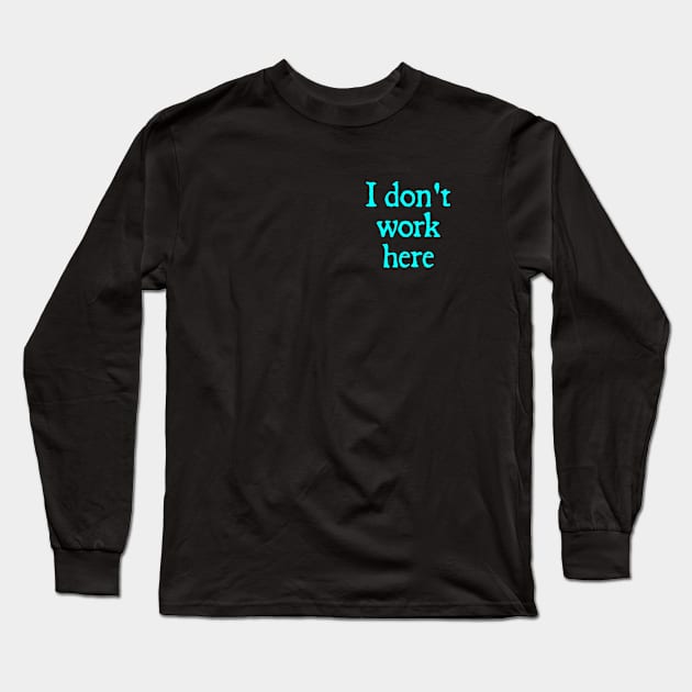 Look Closely I Dont Work Here Long Sleeve T-Shirt by  hal mafhoum?